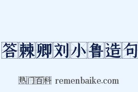 答棘卿刘小鲁造句是什么意思的图片